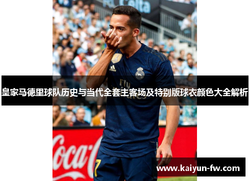 皇家马德里球队历史与当代全套主客场及特别版球衣颜色大全解析
