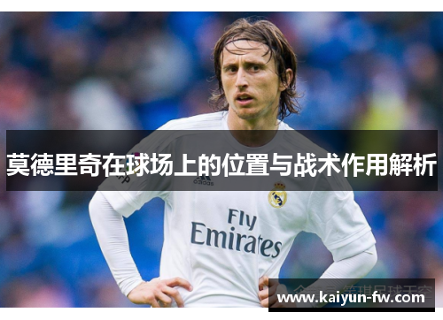 莫德里奇在球场上的位置与战术作用解析