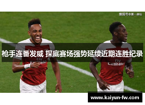 枪手连番发威 探底赛场强势延续近期连胜纪录