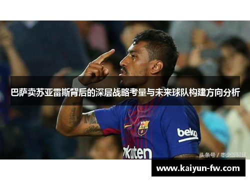 巴萨卖苏亚雷斯背后的深层战略考量与未来球队构建方向分析