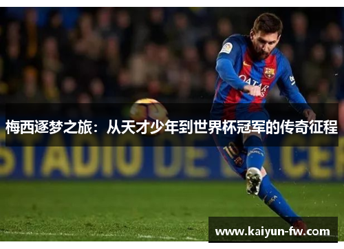 梅西逐梦之旅：从天才少年到世界杯冠军的传奇征程