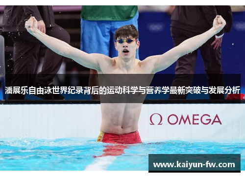潘展乐自由泳世界纪录背后的运动科学与营养学最新突破与发展分析